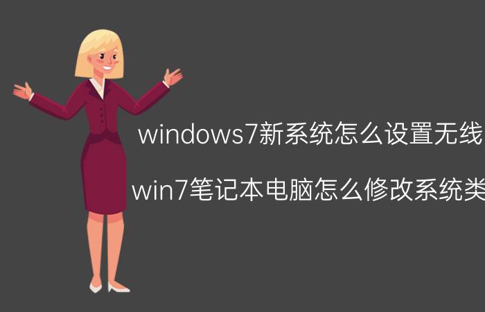 windows7新系统怎么设置无线网 win7笔记本电脑怎么修改系统类型？